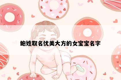 鲍姓取名优美大方的女宝宝名字